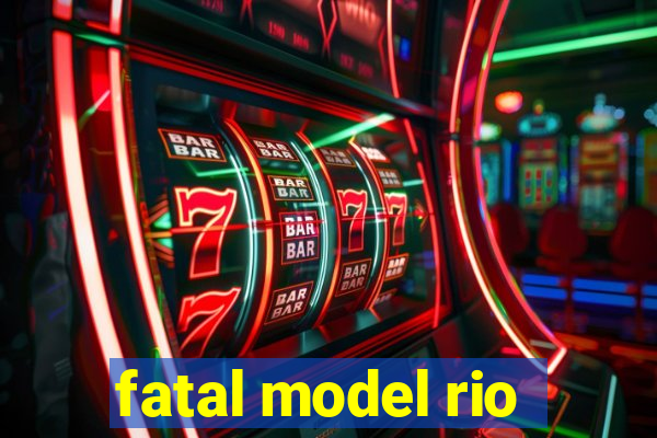 fatal model rio